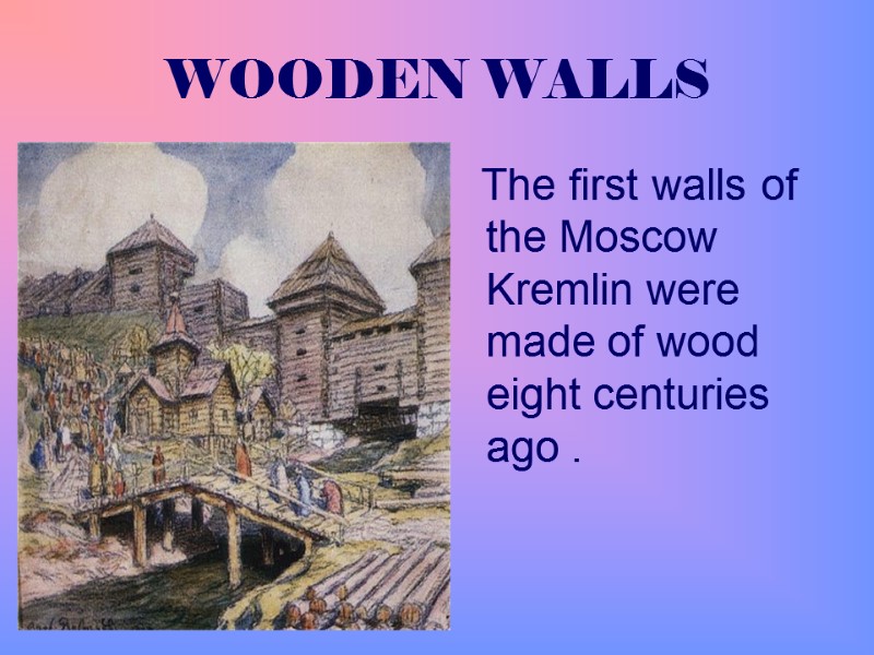 WOODEN WALLS    The first walls of the Moscow Kremlin were made